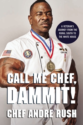 Call Me Chef, Dammit!: A Veteran's Journey from the Rural South to the White House - Andre Rush