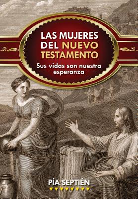 Las Mujeres del Nuevo Testamento: Sus Vidas Son Nuestra Esperanza - P�a Septi�n