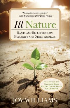 Ill Nature: Rants and Reflections on Humanity and Other Animals - Joy Williams