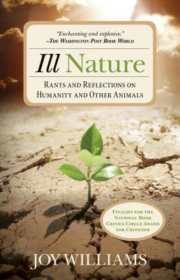 Ill Nature: Rants and Reflections on Humanity and Other Animals - Joy Williams
