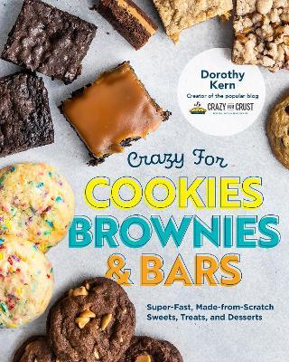 Crazy for Cookies, Brownies, and Bars: Super-Fast, Made-From-Scratch Sweets, Treats, and Desserts - Dorothy Kern