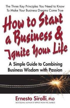 Coperta cărții 'How to Start a Business and Ignite Your Life: A Simple Guide to Combining Business Wisdom with Passion - Ernesto Sirolli'