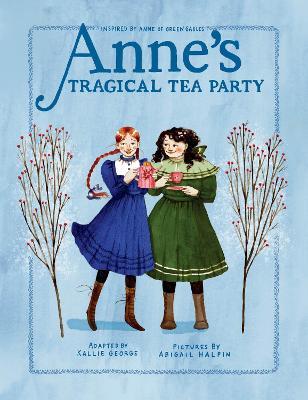 Anne's Tragical Tea Party: Inspired by Anne of Green Gables - Kallie George