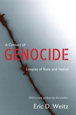 A Century of Genocide: Utopias of Race and Nation - Updated Edition - Eric D. Weitz