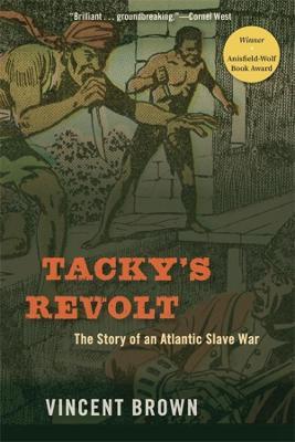 Tacky's Revolt: The Story of an Atlantic Slave War - Vincent Brown