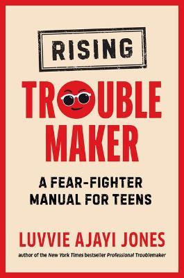 Rising Troublemaker: A Fear-Fighter Manual for Teens - Luvvie Ajayi Jones