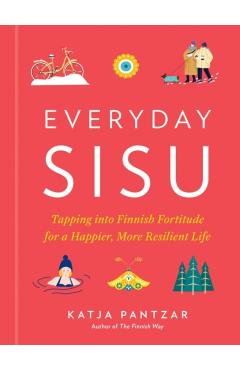 Everyday Sisu: Tapping Into Finnish Fortitude for a Happier, More Resilient Life - Katja Pantzar