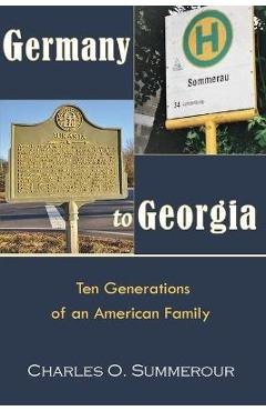 Coperta cărții 'Germany to Georgia: Ten Generations of an American Family - Charles O. Summerour'