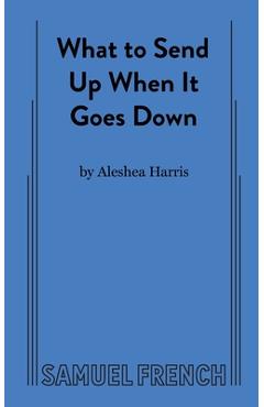 Coperta cărții 'What to Send Up When it Goes Down - Aleshea Harris'