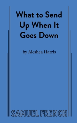 What to Send Up When it Goes Down - Aleshea Harris