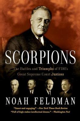 Scorpions: The Battles and Triumphs of Fdr's Great Supreme Court Justices - Noah Feldman