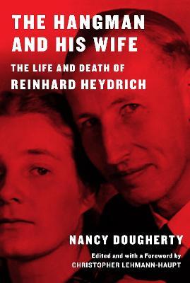 The Hangman and His Wife: The Life and Death of Reinhard Heydrich - Nancy Dougherty