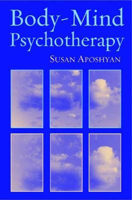 Body-Mind Psychotherapy: Principles, Techniques, and Practical Applications - Susan Aposhyan