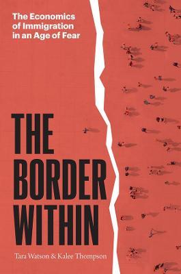 The Border Within: The Economics of Immigration in an Age of Fear - Tara Watson