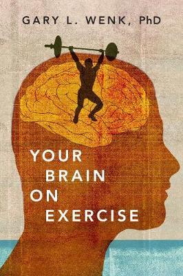 Your Brain on Exercise - Gary L. Wenk