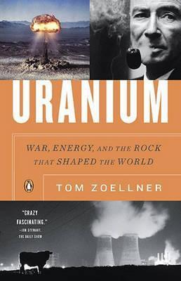 Uranium: War, Energy, and the Rock That Shaped the World - Tom Zoellner