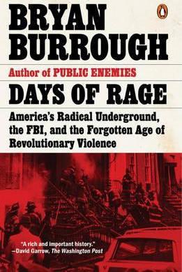 Days of Rage: America's Radical Underground, the Fbi, and the Forgotten Age of Revolutionary Violence - Bryan Burrough