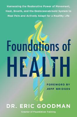 Foundations of Health: Harnessing the Restorative Power of Movement, Heat, Breath, and the Endocannabinoid System to Heal Pain and Actively A - Eric Goodman
