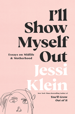I'll Show Myself Out: Essays on Midlife and Motherhood - Jessi Klein