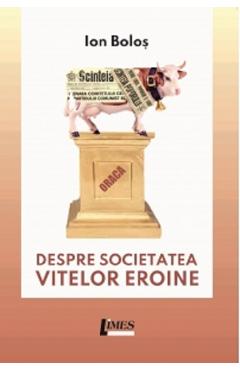 Coperta cărții 'Despre societatea vițeilor eroine - Ion Boloș'