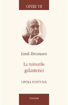 Poza produsului eBook Opere VII. La ruinurile galanteriei - Emil Brumaru