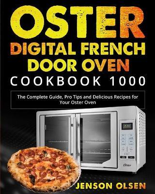 Oster Digital French Door Oven Cookbook 1000: The Complete Guide, Pro Tips and Delicious Recipes for Your Oster Oven - Abbey Ladonna