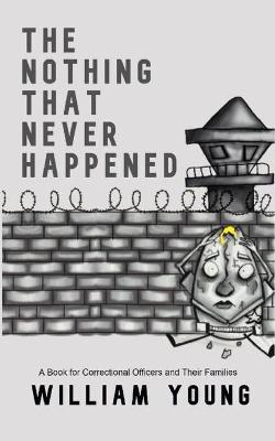 The Nothing That Never Happened: A Collection of Stories for Correctional Officers and Their Families - William Young