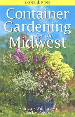 Container Gardening for the Midwest - William Aldrich