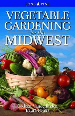 Vegetable Gardening for the Midwest - Colleen Vanderlinden