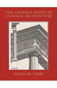 Coperta cărții 'The Layman's Guide to Classical Architecture - Quinlan Terry'