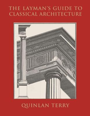 The Layman's Guide to Classical Architecture - Quinlan Terry