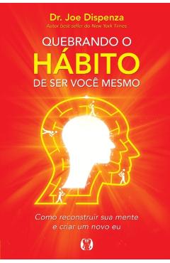 Quebrando o Hbito de ser voc mesmo - Joe Dispenza