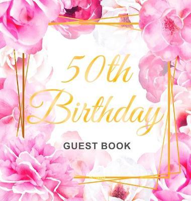 50th Birthday Guest Book: Gold Frame and Letters Pink Roses Floral Watercolor Theme, Best Wishes from Family and Friends to Write in, Guests Sig - Birthday Guest Books Of Lorina