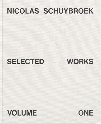 Nicolas Schuybroek: Selected Works Volume One - Nicolas Schuybroek