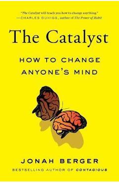 The Catalyst: How to Change Anyone's Mind - Jonah Berger