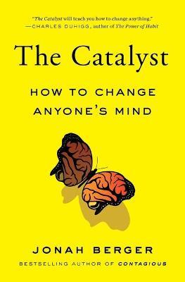 The Catalyst: How to Change Anyone's Mind - Jonah Berger