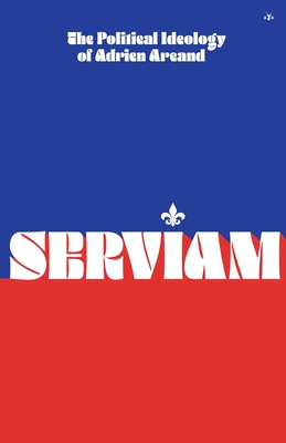 Serviam: The Political Ideology of Adrien Arcand - Adrien Arcand