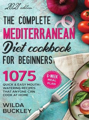 The Complete Mediterranean Diet Cookbook for Beginners - Wilda Buckley