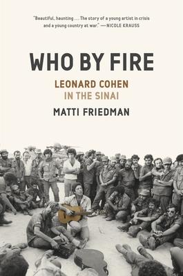 Who by Fire: Leonard Cohen in the Sinai - Matti Friedman
