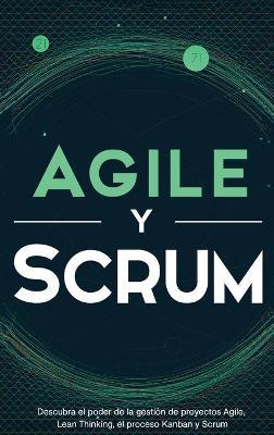 Agile y Scrum: Descubra el poder de la gesti�n de proyectos Agile, Lean Thinking, el proceso Kanban y Scrum - Robert Mccarthy