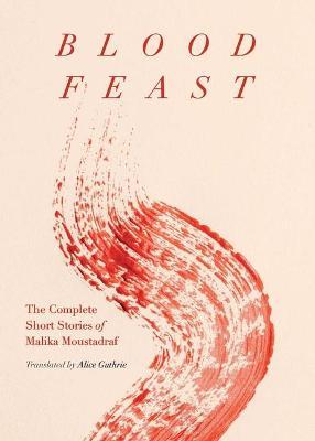 Blood Feast: The Complete Short Stories of Malika Moustadraf - Malika Moustadraf