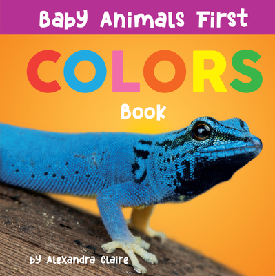 Baby Animals First Colors Book: Volume 3 - Alexandra Claire