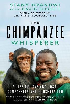 The Chimpanzee Whisperer: A Life of Love and Loss, Compassion and Conservation - Stany Nyandwi