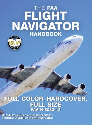 The FAA Flight Navigator Handbook - Full Color, Hardcover, Full Size: FAA-H-8083-18 - Giant 8.5 x 11 Size, Full Color Throughout, Durable Hardcover Bi - Federal Aviation Administration