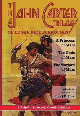 The John Carter Trilogy of Edgar Rice Burroughs: A Princess of Mars, The Gods of Mars and The Warlord of Mars -A Pulp-Lit Annotated Omnibus Edition - Edgar Rice Burroughs