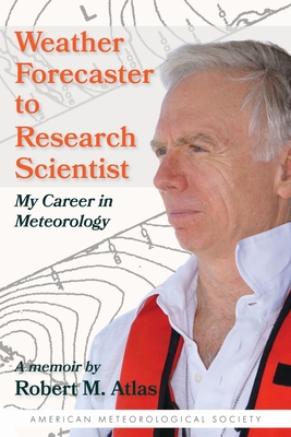 Weather Forecaster to Research Scientist: My Career in Meteorology - Robert M. Atlas