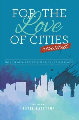 For the Love of Cities: Revisited - Peter Kageyama