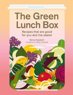 The Green Lunch Box: Recipes That Are Good for You and the Planet - Becky Alexander