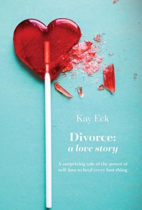 Divorce: A love story - Kay Eck