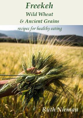 Freekeh, Wild Wheat and Ancient Grains: Cultural Recipes - Ruth Nieman